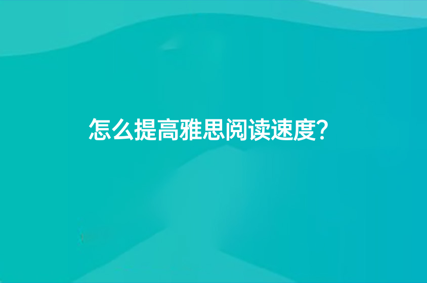 怎么提高雅思閱讀速度？長沙雅思輔導(dǎo)機構(gòu)推薦