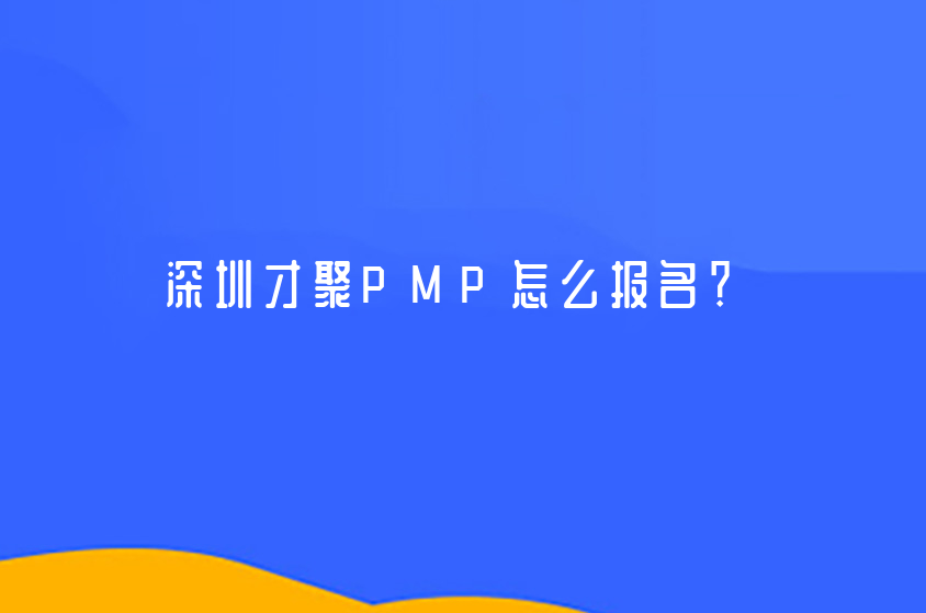 深圳才聚PMP怎么報名？