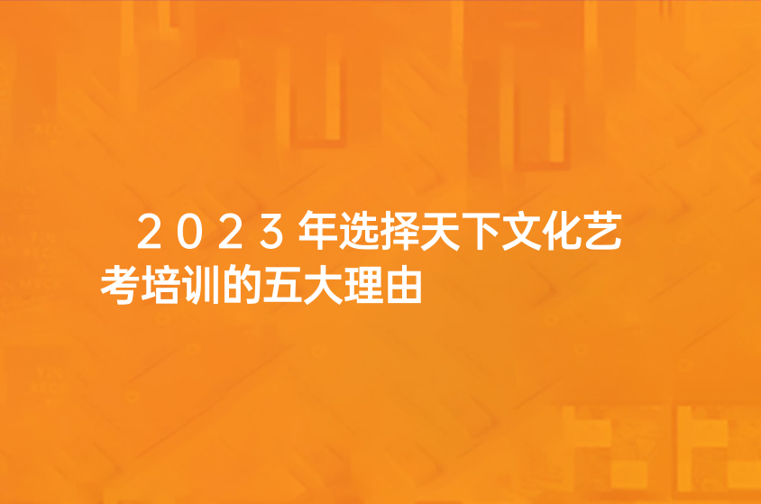 2023年選擇天下文化藝考培訓(xùn)的五大理由