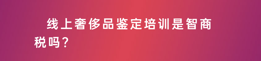 線上奢侈品鑒定培訓(xùn)是智商稅嗎？