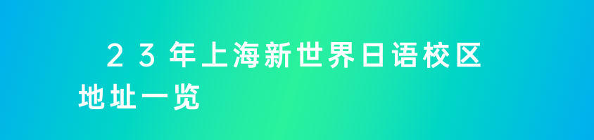 23年上海新世界日語校區(qū)地址一覽