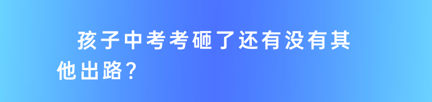 孩子中考考砸了還有沒有其他出路？