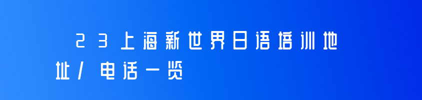 23上海新世界日语培训地址/电话一览