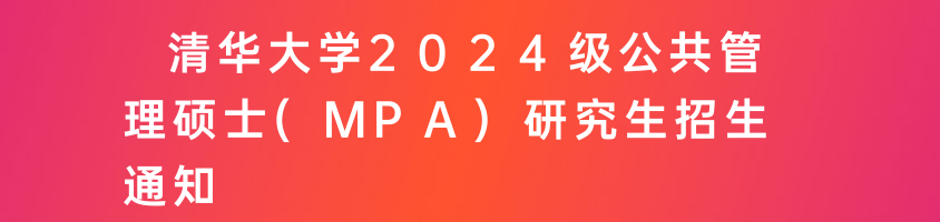 清华大学2024级公共管理硕士(MPA)研究生招生通知