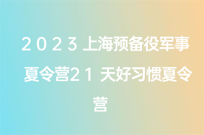 2023上海预备役军事夏令营21天好习惯夏令营介绍