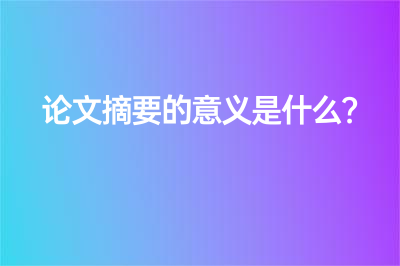 论文摘要的意义是什么？