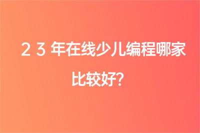 23年在线少儿编程哪家比较好？