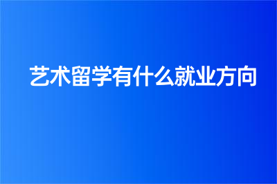 艺术留学有什么就业方向？