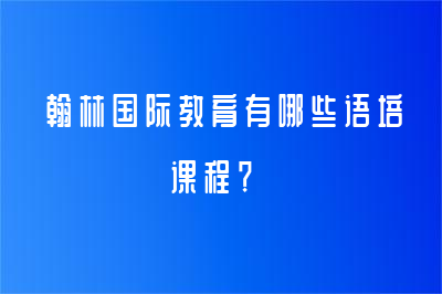 翰林国际教育有哪些语培课程？