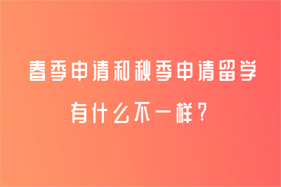 春季申請和秋季申請留學(xué)有什么不一樣?