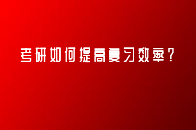 考研如何提高復習效率？