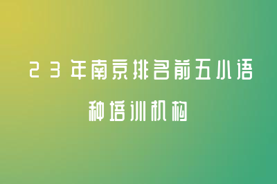 23年南京排名前五小语种培训机构