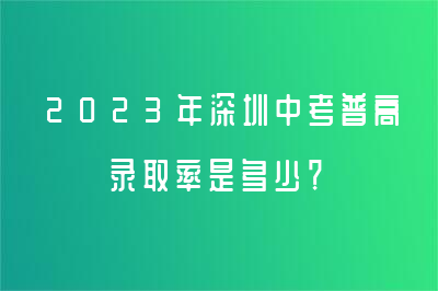 2023年深圳中考普高录取率是多少？2023年深圳市普高录取率超70%