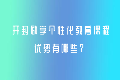 开封励学个性化教育课程优势有哪些？