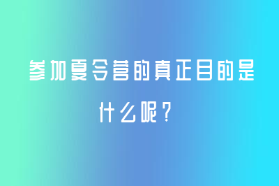 参加夏令营的真正目的是什么呢？