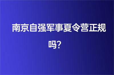 南京自强军事夏令营正规吗？