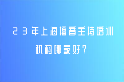 23年上海播音主持培訓(xùn)機(jī)構(gòu)哪家好？