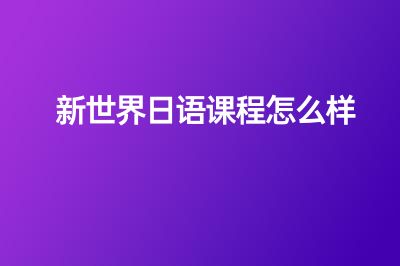 新世界日语课程怎么样？