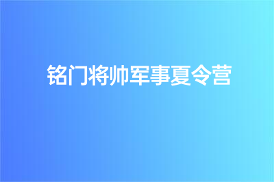 铭门将帅军事夏令营怎么样？