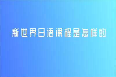 新世界日语课程是怎样的?