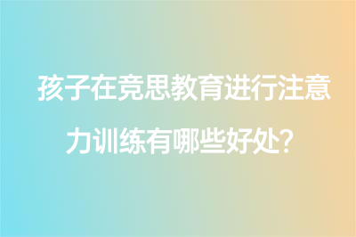 孩子在競思教育進(jìn)行注意力訓(xùn)練有哪些好處？