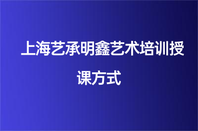 上海藝承明鑫藝術(shù)培訓(xùn)授課方式