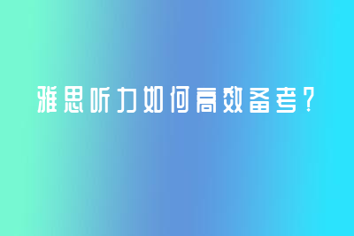 雅思听力如何高效备考？