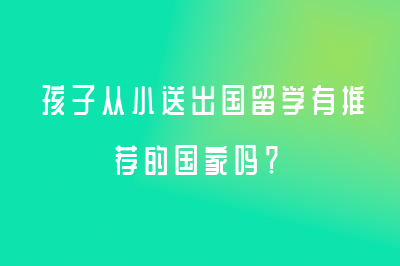 孩子从小送出国留学有推荐的国家吗？