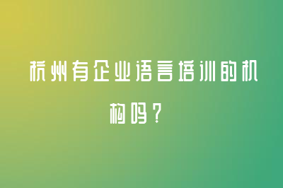 杭州有企业语言培训的机构吗？