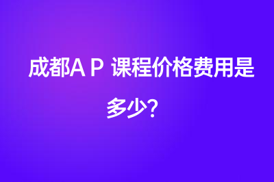 成都AP課程價(jià)格費(fèi)用是多少？