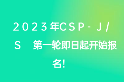 2023年CSP-J/S 第一轮即日起开始报名！