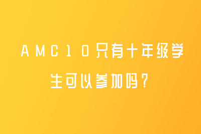 AMC10只有十年级学生可以参加吗？