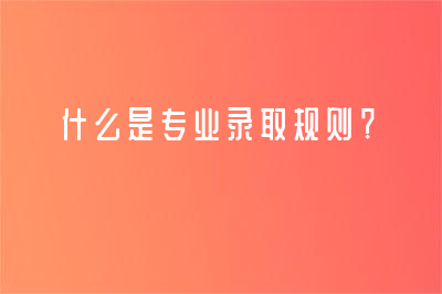 什么是專業(yè)錄取規(guī)則？