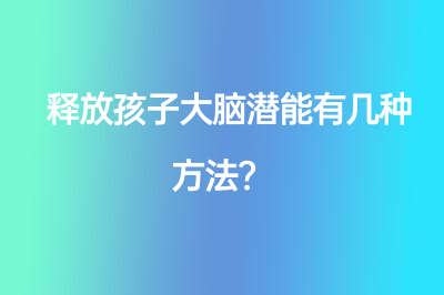 釋放孩子大腦潛能有幾種方法？