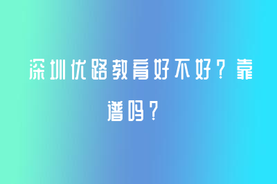 深圳优路教育好不好？靠谱吗？