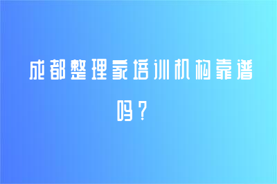 成都整理家培训机构靠谱吗？