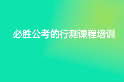 必勝公考的行測課程培訓怎么樣？