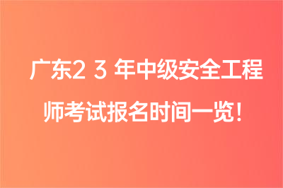 广东23年中级安全工程师考试报名时间一览！