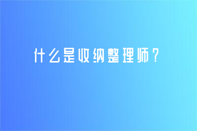 什么是收纳整理师？