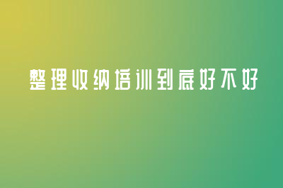 整理收纳培训到底好不好？