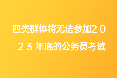 四類群體將無法參加2023年底的公務(wù)員考試