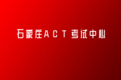 石家莊ACT考試流程是怎么樣的？