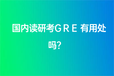 国内读研考GRE有用处吗？