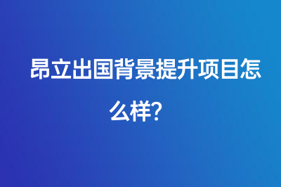 昂立出國背景提升項目怎么樣？