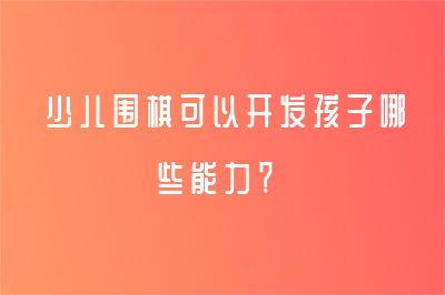 少儿围棋可以开发孩子哪些能力？