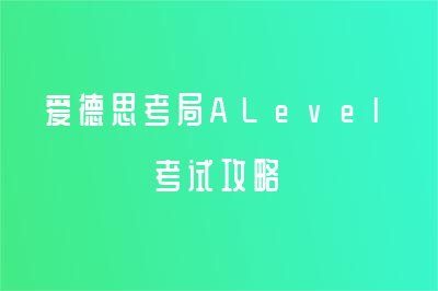 爱德思考局A-Level考试攻略