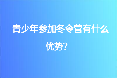 青少年參加冬令營有什么優(yōu)勢？