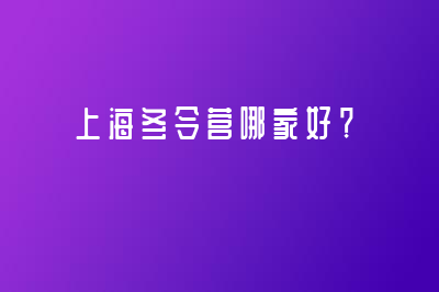 上海冬令營哪家好？