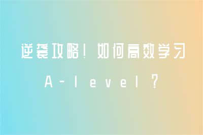 逆袭攻略！如何高效学习A-level？