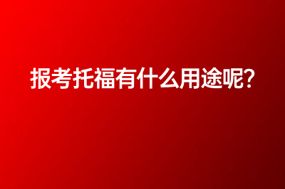 报考托福有什么用途呢？